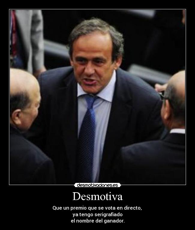 Desmotiva - Que un premio que se vota en directo,
ya tengo serigrafiado
el nombre del ganador.