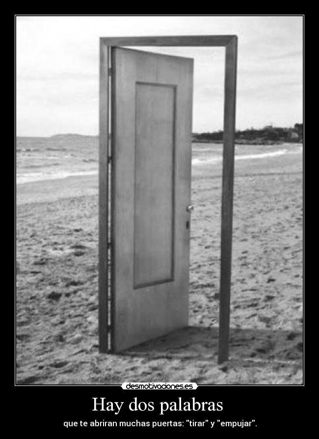 Hay dos palabras - que te abriran muchas puertas: tirar y empujar.