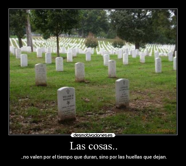 Las cosas.. - ..no valen por el tiempo que duran, sino por las huellas que dejan.