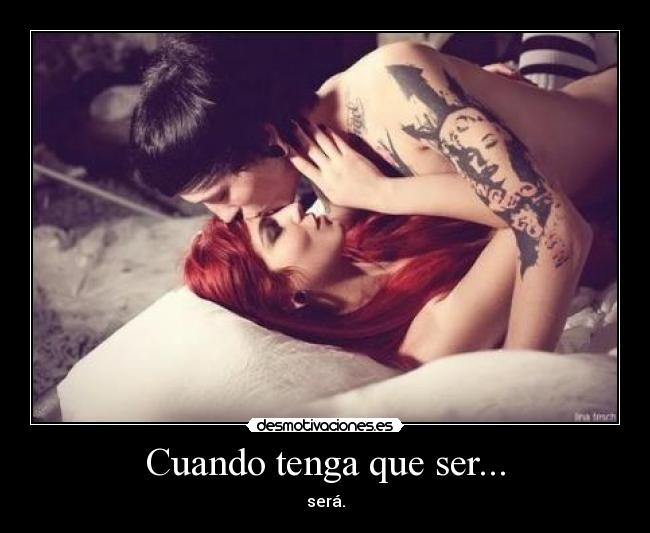 Cuando tenga que ser... -