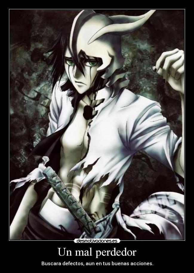 Un mal perdedor - Buscara defectos, aun en tus buenas acciones.