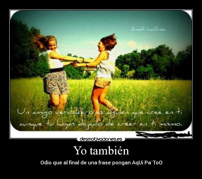 Yo también - Odio que al final de una frase pongan AqUi Pa´ToO