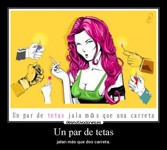 Un par de tetas - jalan más que dos carreta.