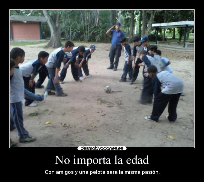 No importa la edad - Con amigos y una pelota sera la misma pasión.