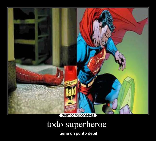 todo superheroe - tiene un punto debil