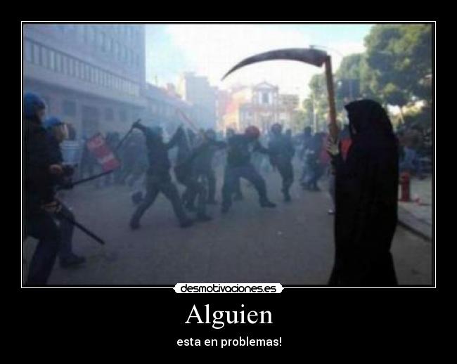 Alguien - esta en problemas!