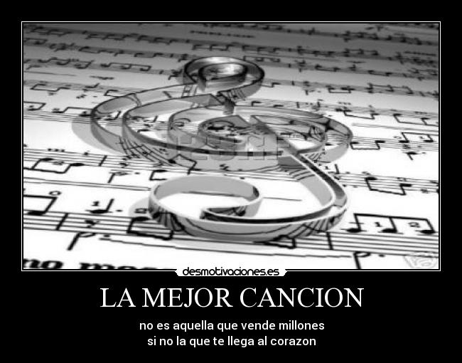 LA MEJOR CANCION - no es aquella que vende millones
si no la que te llega al corazon