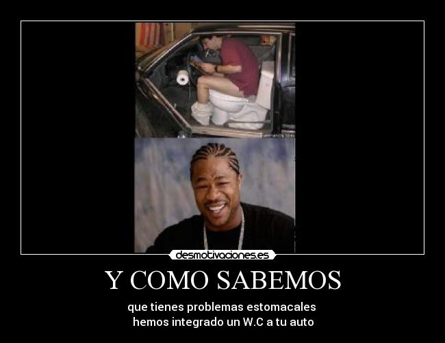 Y COMO SABEMOS - que tienes problemas estomacales 
hemos integrado un W.C a tu auto