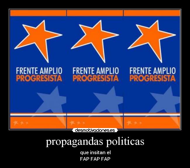 propagandas politicas - que insitan el
FAP FAP FAP