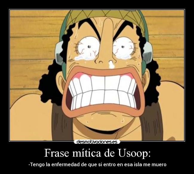 Frase mítica de Usoop: - -Tengo la enfermedad de que si entro en esa isla me muero
