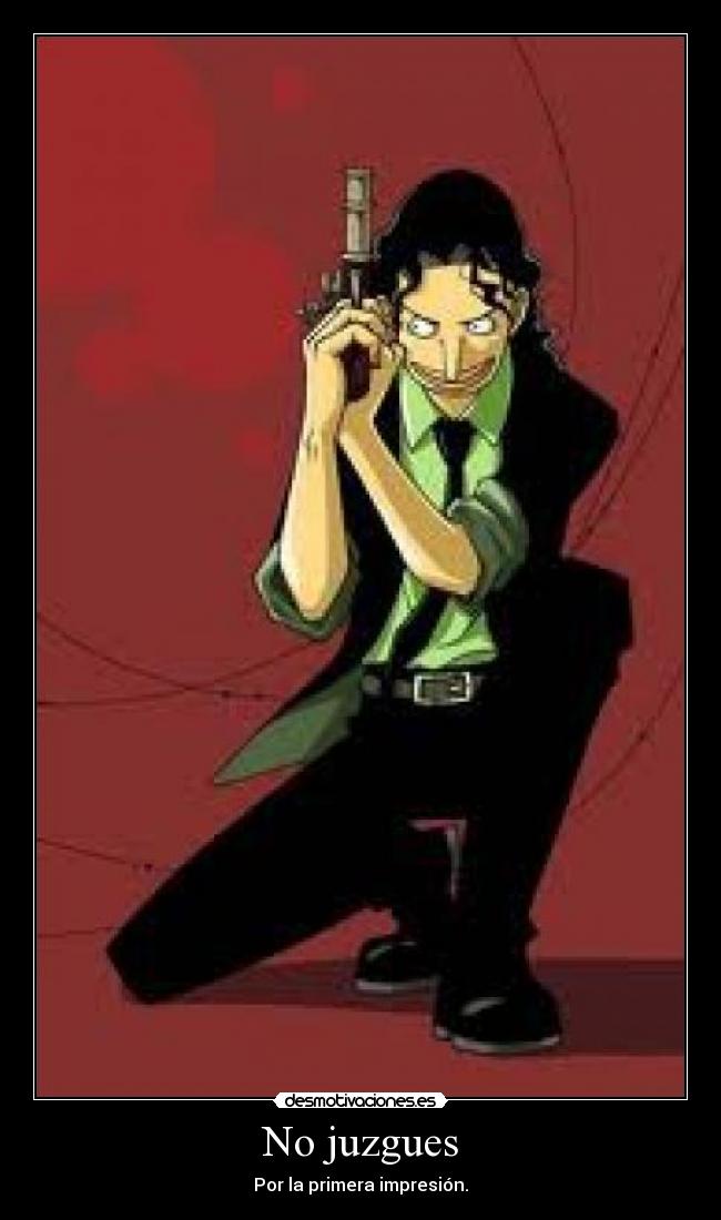 No juzgues - Por la primera impresión.