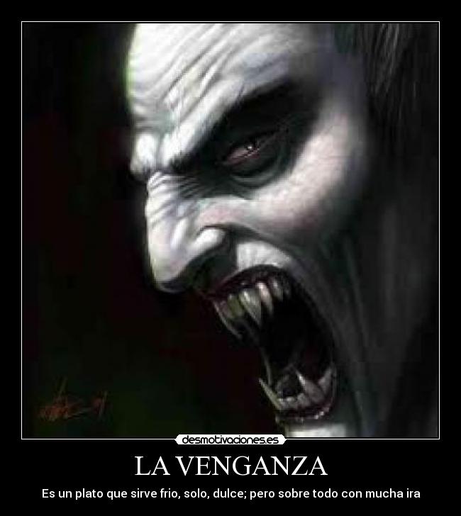 LA VENGANZA - Es un plato que sirve frio, solo, dulce; pero sobre todo con mucha ira