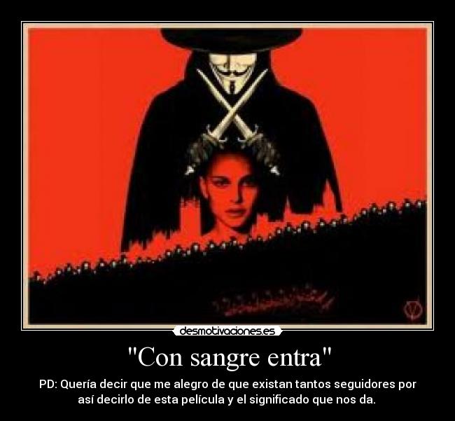 Con sangre entra - PD: Quería decir que me alegro de que existan tantos seguidores por
así decirlo de esta película y el significado que nos da. 