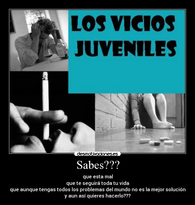 Sabes??? - que esta mal
que te seguirá toda tu vida
que aunque tengas todos los problemas del mundo no es la mejor solución
y aun así quieres hacerlo???