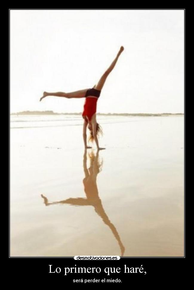 Lo primero que haré, - será perder el miedo.