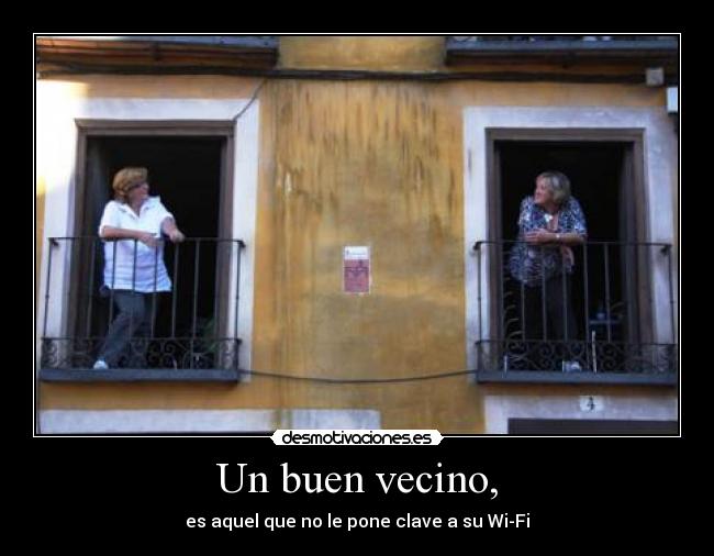 Un buen vecino, - es aquel que no le pone clave a su Wi-Fi