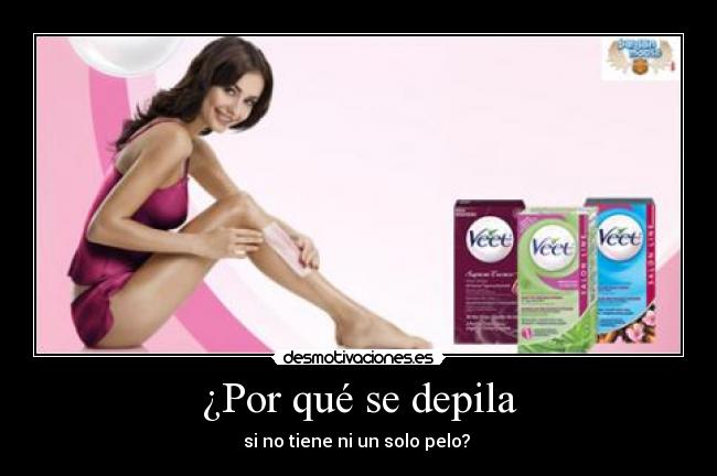 ¿Por qué se depila - si no tiene ni un solo pelo? 