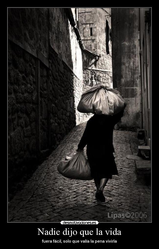 Nadie dijo que la vida - fuera fácil, solo que valía la pena vivirla