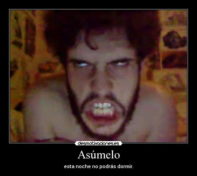 Asúmelo - esta noche no podrás dormir.