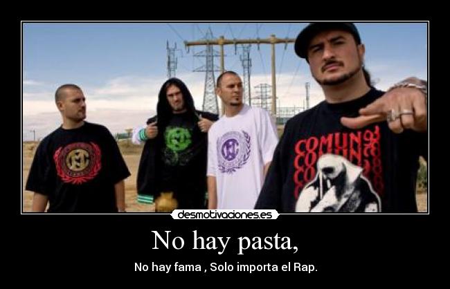 No hay pasta, - No hay fama , Solo importa el Rap.