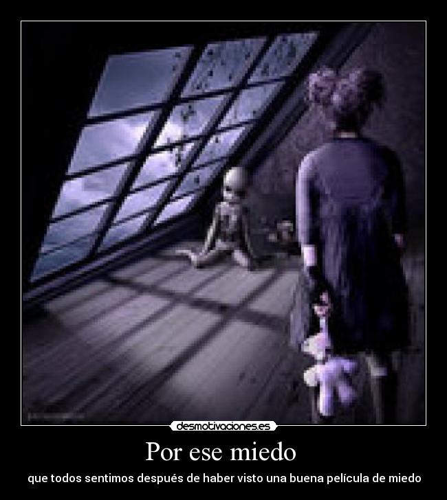 Por ese miedo  - que todos sentimos después de haber visto una buena película de miedo