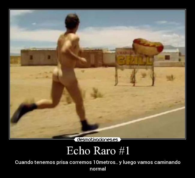 Echo Raro #1 - Cuando tenemos prisa corremos 10metros.. y luego vamos caminando normal