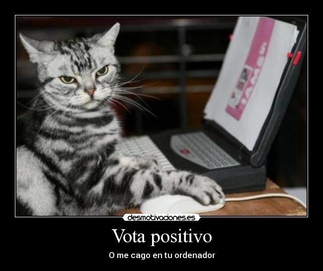 Vota positivo - O me cago en tu ordenador