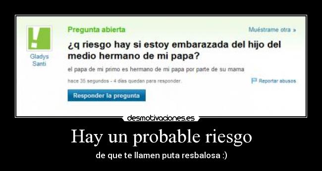 Hay un probable riesgo - de que te llamen puta resbalosa :)