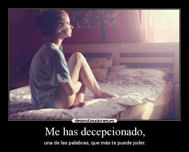 Me has decepcionado, - una de las palabras, que más te puede joder.