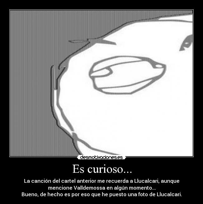 Es curioso... - La canción del cartel anterior me recuerda a Llucalcari, aunque
mencione Valldemossa en algún momento...
Bueno, de hecho es por eso que he puesto una foto de Llucalcari.