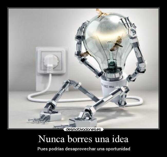 Nunca borres una idea - Pues podrías desaprovechar una oportunidad