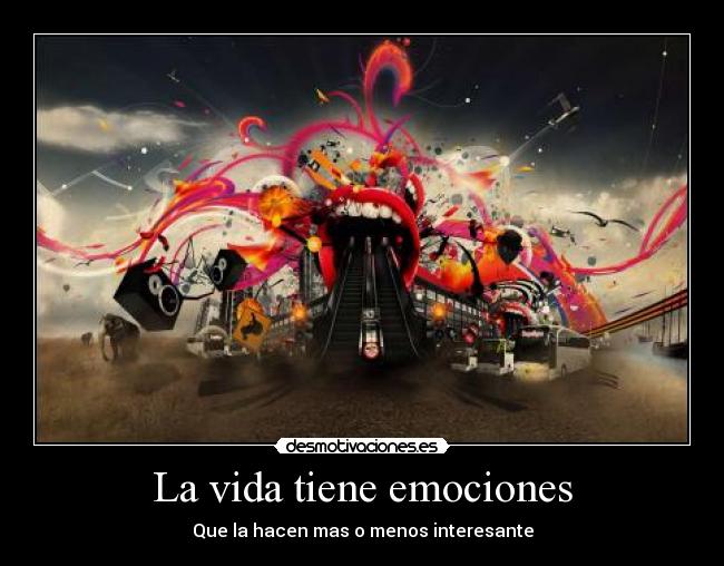 La vida tiene emociones - Que la hacen mas o menos interesante