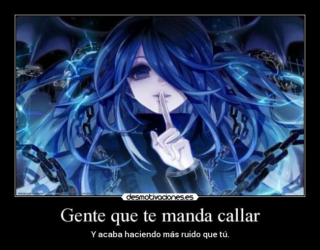 Gente que te manda callar - Y acaba haciendo más ruido que tú.