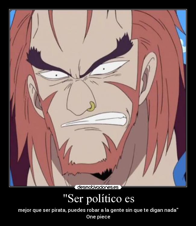 Ser político es - mejor que ser pirata, puedes robar a la gente sin que te digan nada One piece