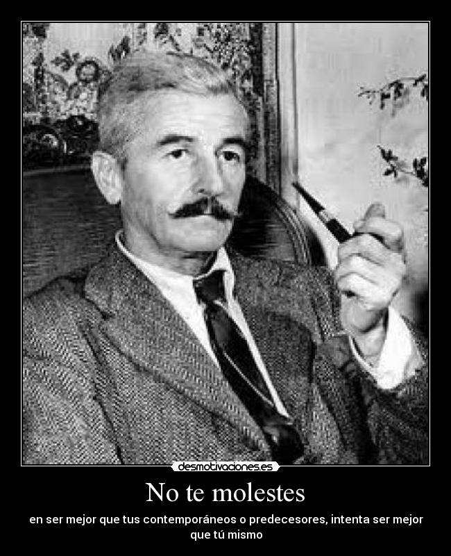 No te molestes - en ser mejor que tus contemporáneos o predecesores, intenta ser mejor que tú mismo