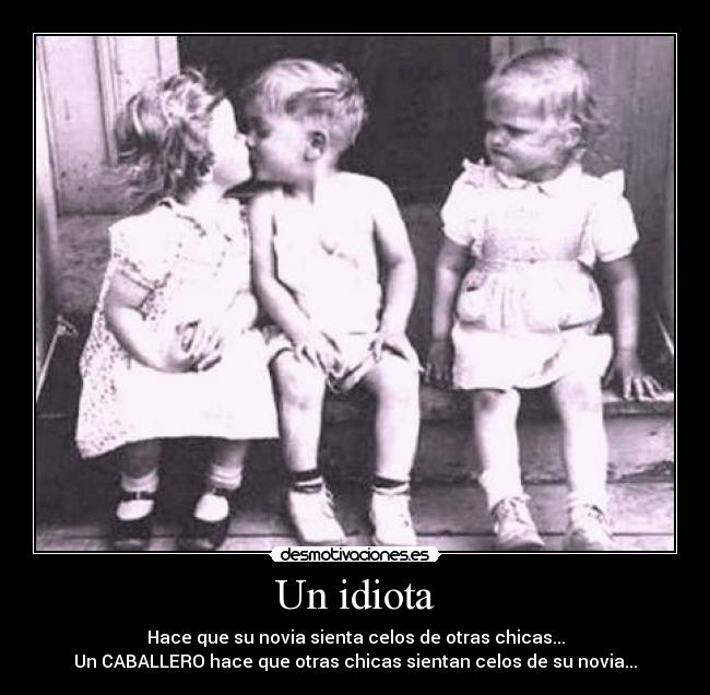 Un idiota - Hace que su novia sienta celos de otras chicas...
Un CABALLERO hace que otras chicas sientan celos de su novia...