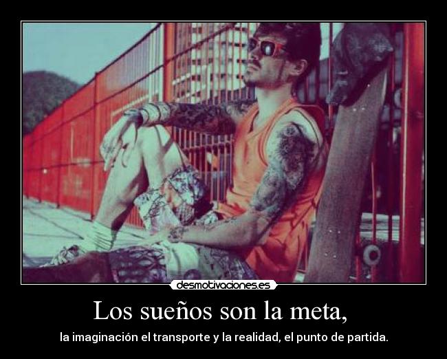 Los sueños son la meta, -