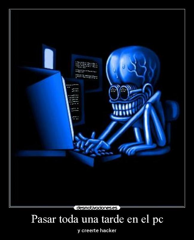 Pasar toda una tarde en el pc - y creerte hacker