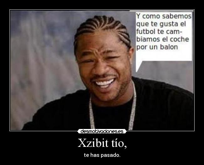 Xzibit tío, -