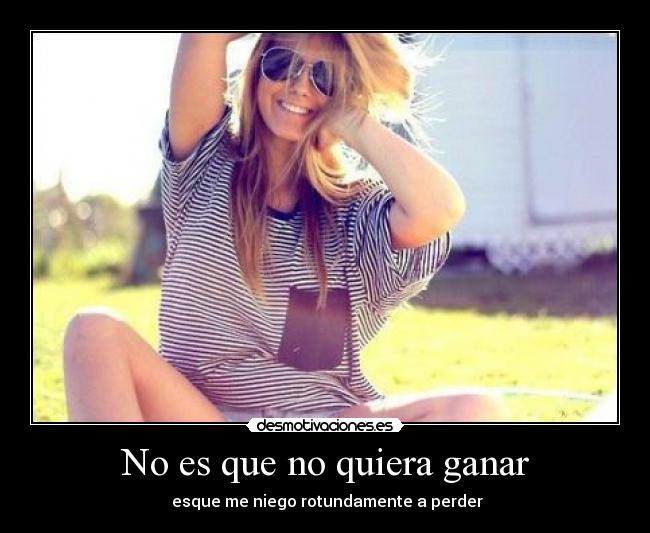 No es que no quiera ganar -