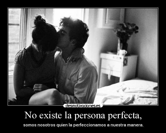 No existe la persona perfecta, -