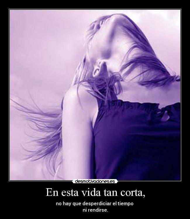 En esta vida tan corta, - 