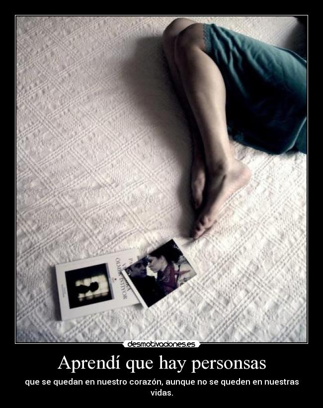 Aprendí que hay personsas - que se quedan en nuestro corazón, aunque no se queden en nuestras vidas.
