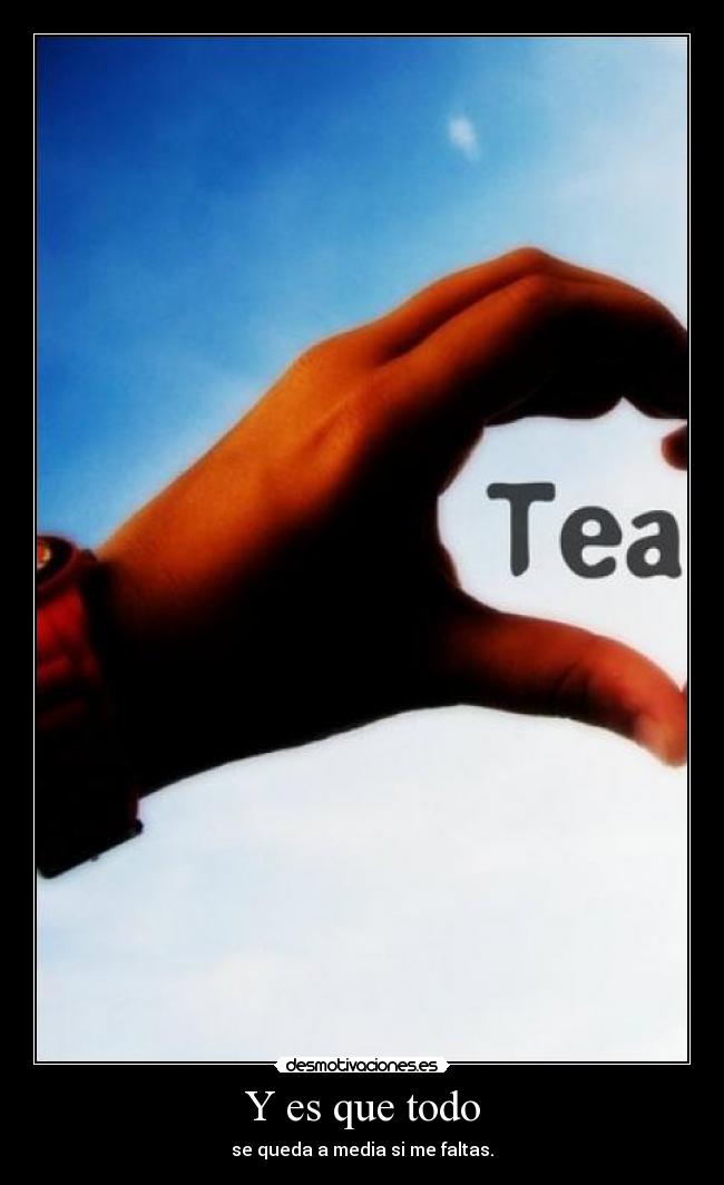 Y es que todo - se queda a media si me faltas.