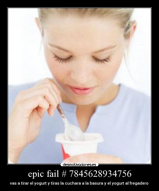 epic fail # 7845628934756 - vas a tirar el yogurt y tiras la cuchara a la basura y el yogurt al fregadero