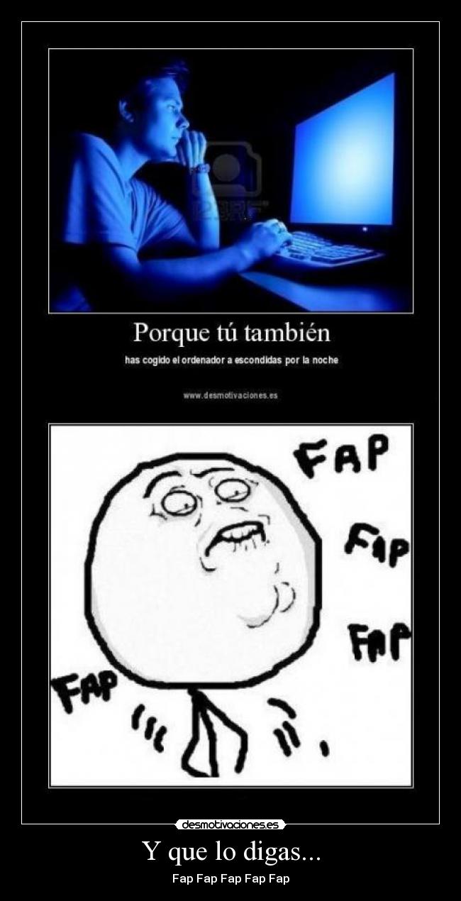Y que lo digas... - Fap Fap Fap Fap Fap