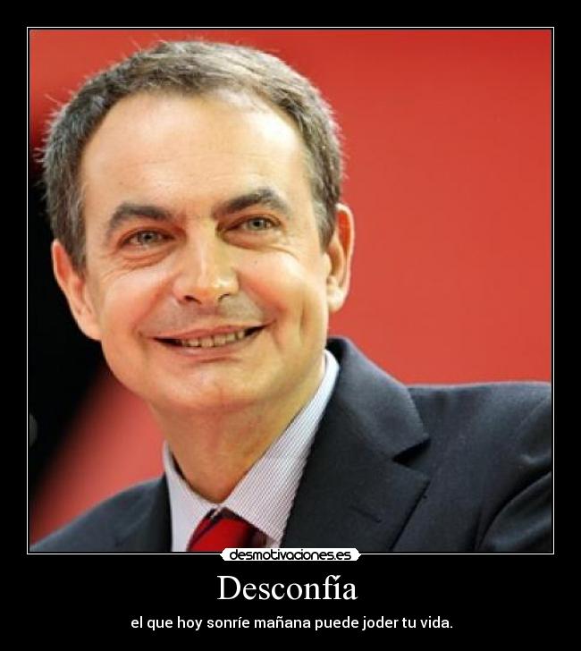 Desconfía - el que hoy sonríe mañana puede joder tu vida.