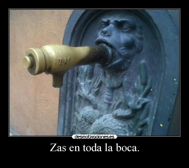 Zas en toda la boca. -