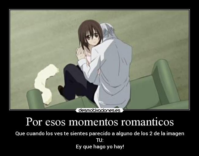 Por esos momentos romanticos - Que cuando los ves te sientes parecido a alguno de los 2 de la imagen
TU:
Ey que hago yo hay!