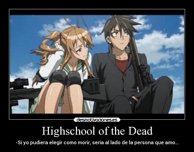 Highschool of the Dead - -Si yo pudiera elegir como morir, sería al lado de la persona que amo...